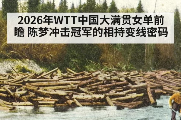 2026年WTT中国大满贯女单前瞻 陈梦冲击冠军的相持变线密码